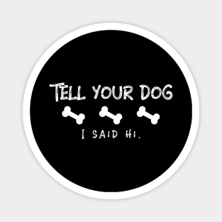 Tell your dog I said Hi Funny Magnet